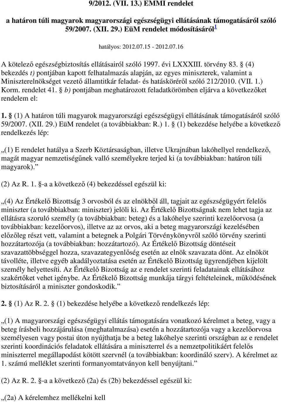 1.) Korm. rendelet 41. b) pontjában meghatározott feladatkörömben eljárva a következıket rendelem el: 1. (1) A határon túli magyarok magyarországi egészségügyi ellátásának támogatásáról szóló 59/2007.