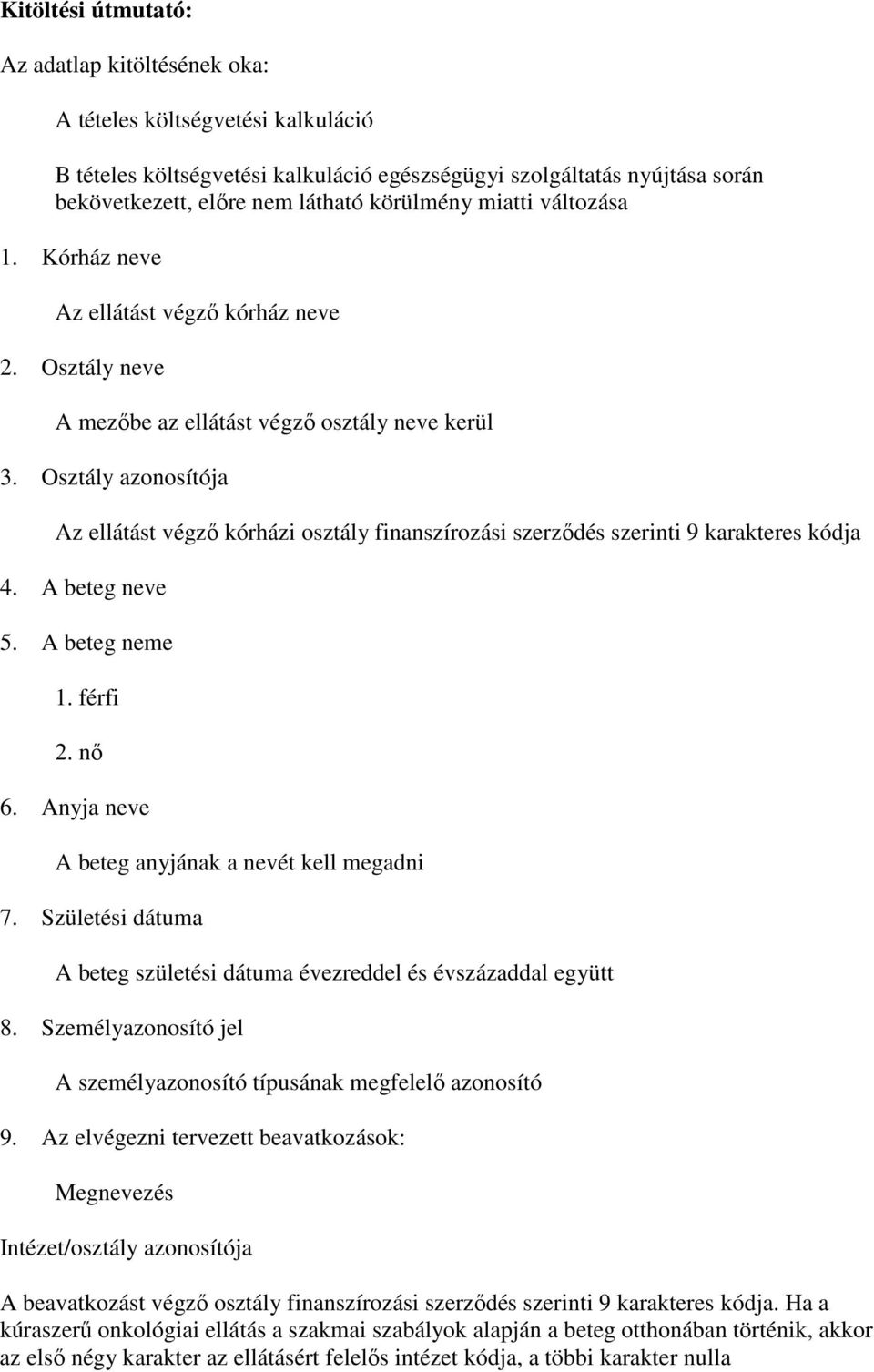 Osztály azonosítója Az ellátást végzı kórházi osztály finanszírozási szerzıdés szerinti 9 karakteres kódja 4. A beteg neve 5. A beteg neme 1. férfi 2. nı 6.