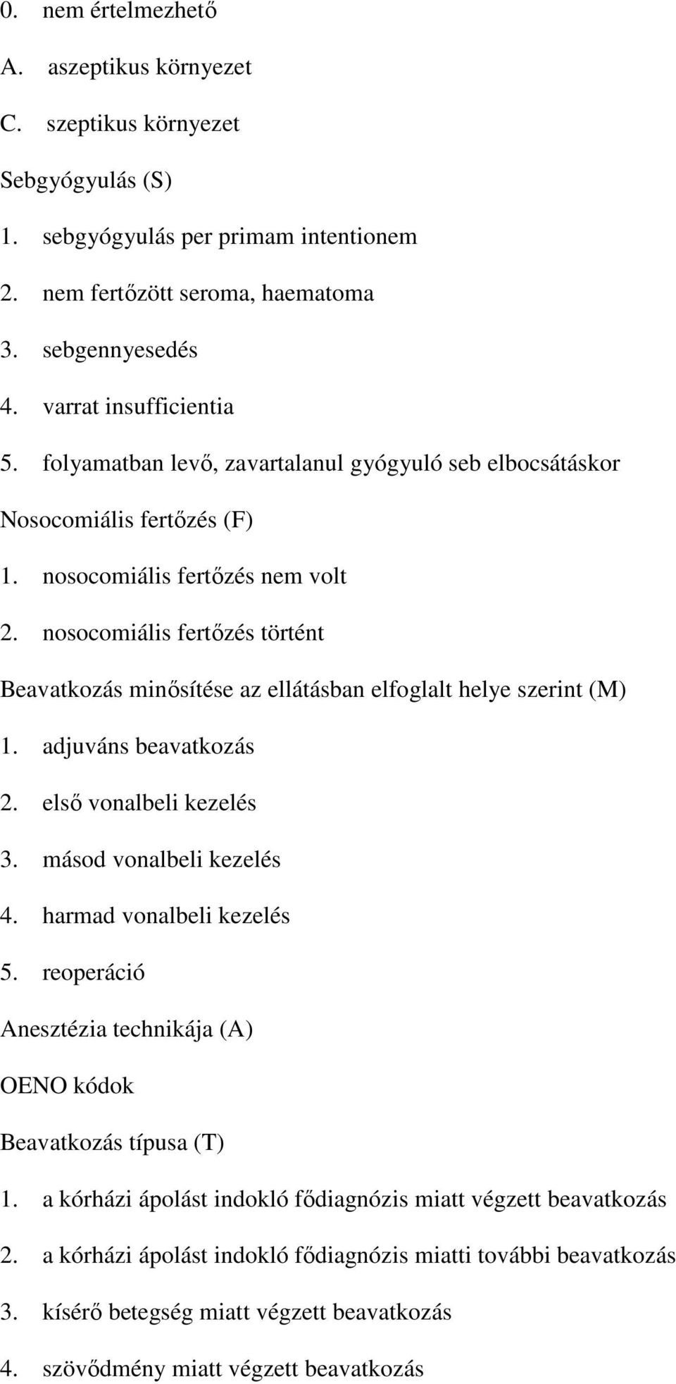 nosocomiális fertızés történt Beavatkozás minısítése az ellátásban elfoglalt helye szerint (M) 1. adjuváns beavatkozás 2. elsı vonalbeli kezelés 3. másod vonalbeli kezelés 4.