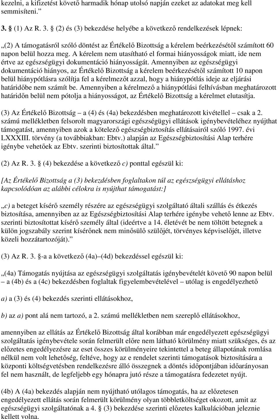 A kérelem nem utasítható el formai hiányosságok miatt, ide nem értve az egészségügyi dokumentáció hiányosságát.