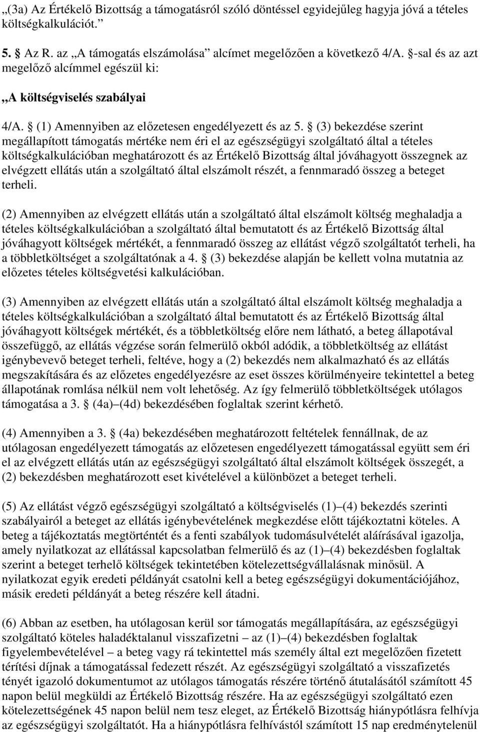 (3) bekezdése szerint megállapított támogatás mértéke nem éri el az egészségügyi szolgáltató által a tételes költségkalkulációban meghatározott és az Értékelı Bizottság által jóváhagyott összegnek az