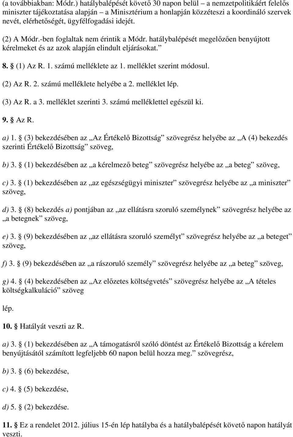 idejét. (2) A Módr.-ben foglaltak nem érintik a Módr. hatálybalépését megelızıen benyújtott kérelmeket és az azok alapján elindult eljárásokat. 8. (1) Az R. 1. számú melléklete az 1.