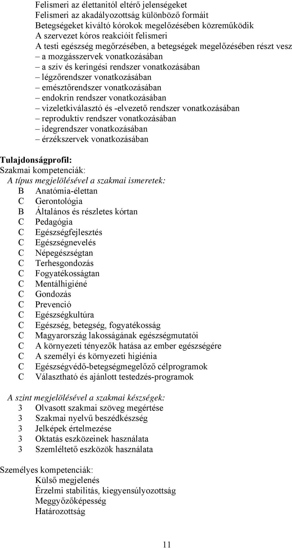 endokrin rendszer vonatkozásában vizeletkiválasztó és -elvezető rendszer vonatkozásában reproduktív rendszer vonatkozásában idegrendszer vonatkozásában érzékszervek vonatkozásában Tulajdonságprofil: