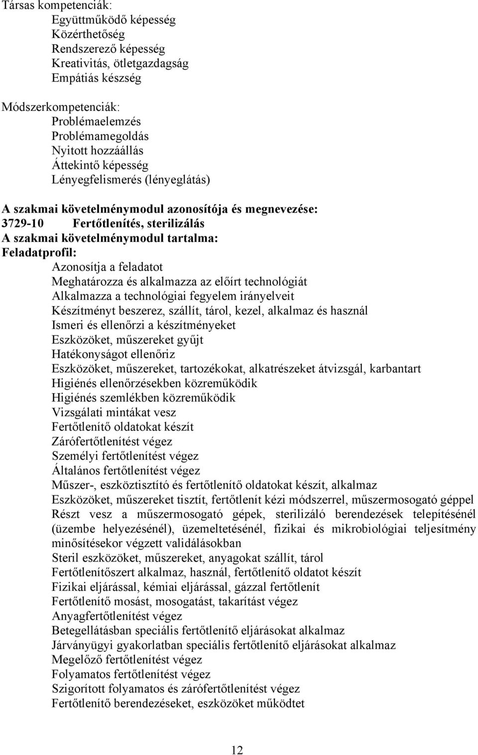 Azonosítja a feladatot Meghatározza és alkalmazza az előírt technológiát Alkalmazza a technológiai fegyelem irányelveit Készítményt beszerez, szállít, tárol, kezel, alkalmaz és használ Ismeri és