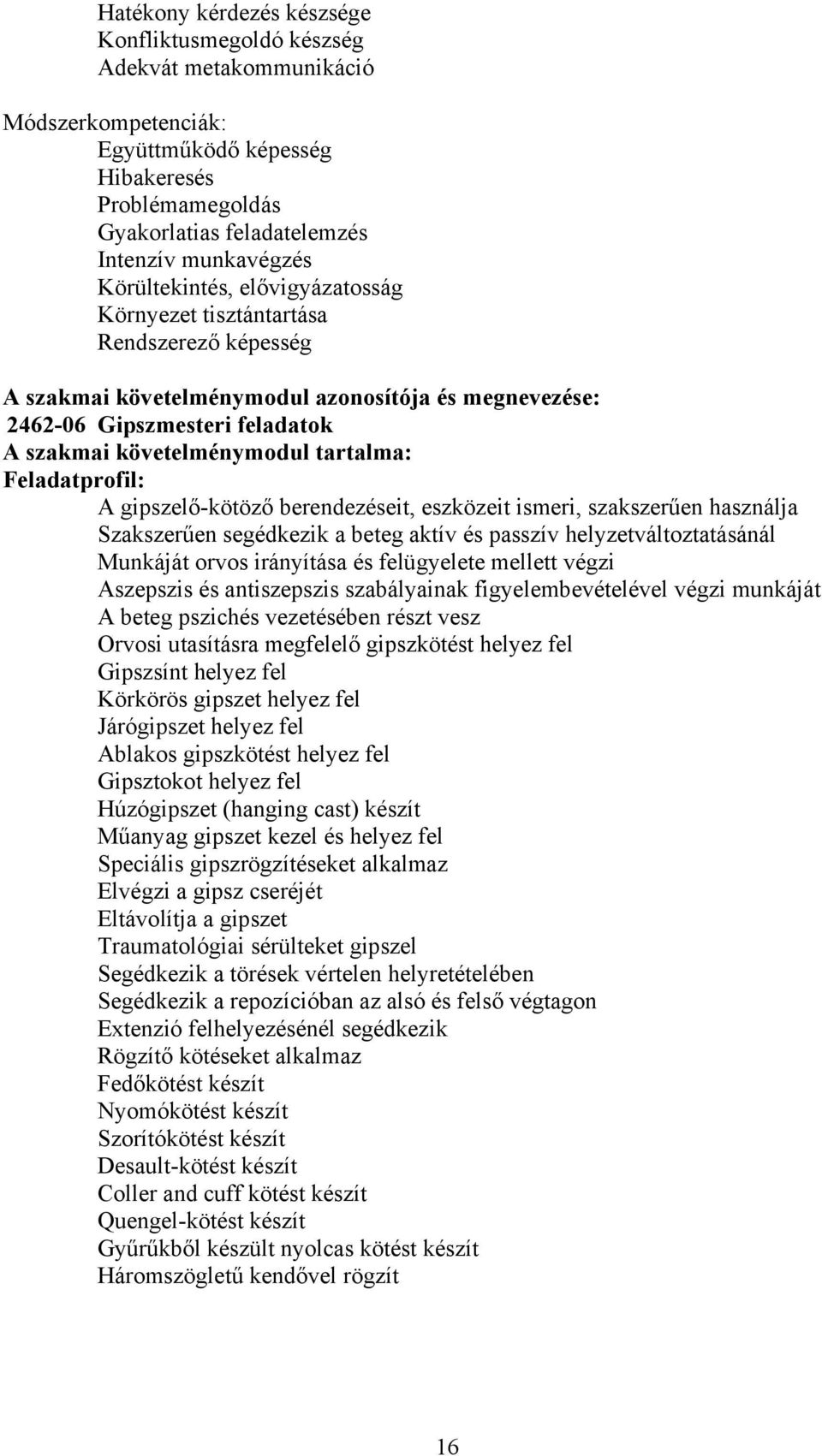 tartalma: Feladatprofil: A gipszelő-kötöző berendezéseit, eszközeit ismeri, szakszerűen használja Szakszerűen segédkezik a beteg aktív és passzív helyzetváltoztatásánál Munkáját orvos irányítása és