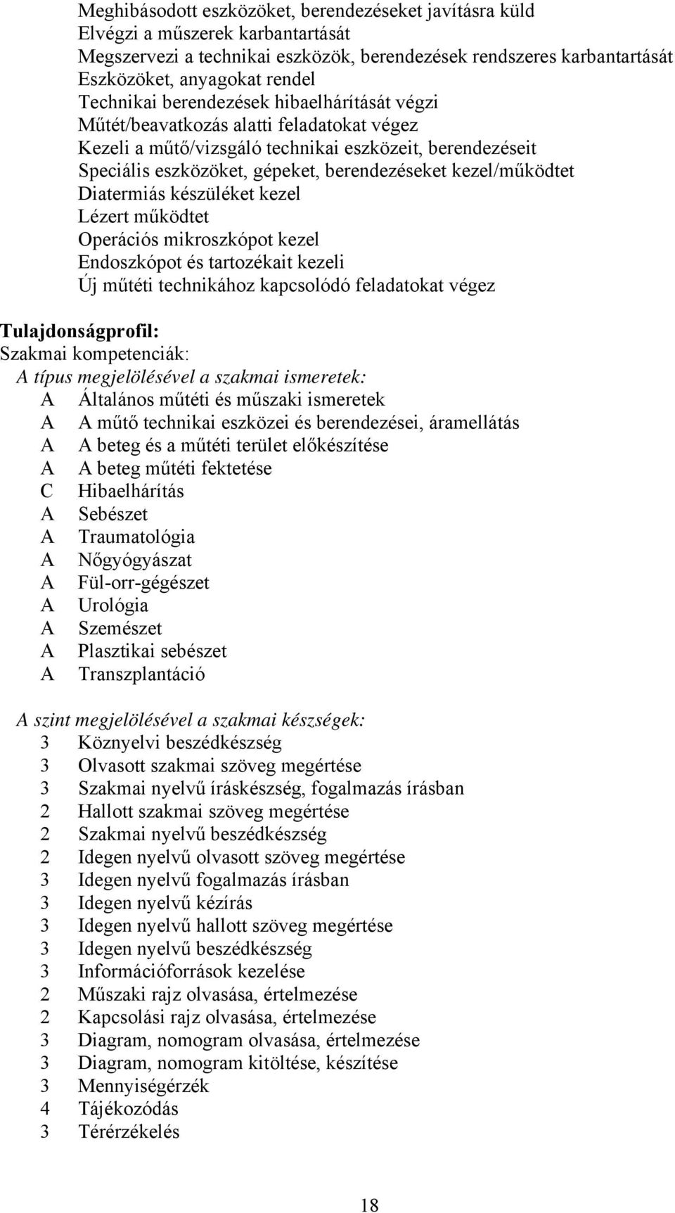 kezel/működtet Diatermiás készüléket kezel Lézert működtet Operációs mikroszkópot kezel Endoszkópot és tartozékait kezeli Új műtéti technikához kapcsolódó feladatokat végez Tulajdonságprofil: Szakmai