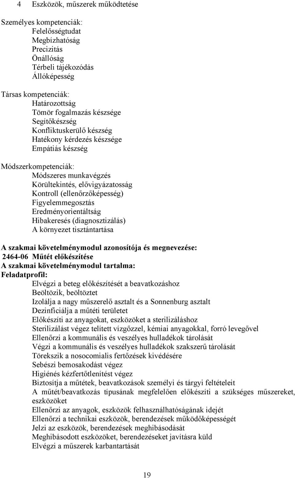 Figyelemmegosztás Eredményorientáltság Hibakeresés (diagnosztizálás) A környezet tisztántartása A szakmai követelménymodul azonosítója és megnevezése: 2464-06 Műtét előkészítése A szakmai