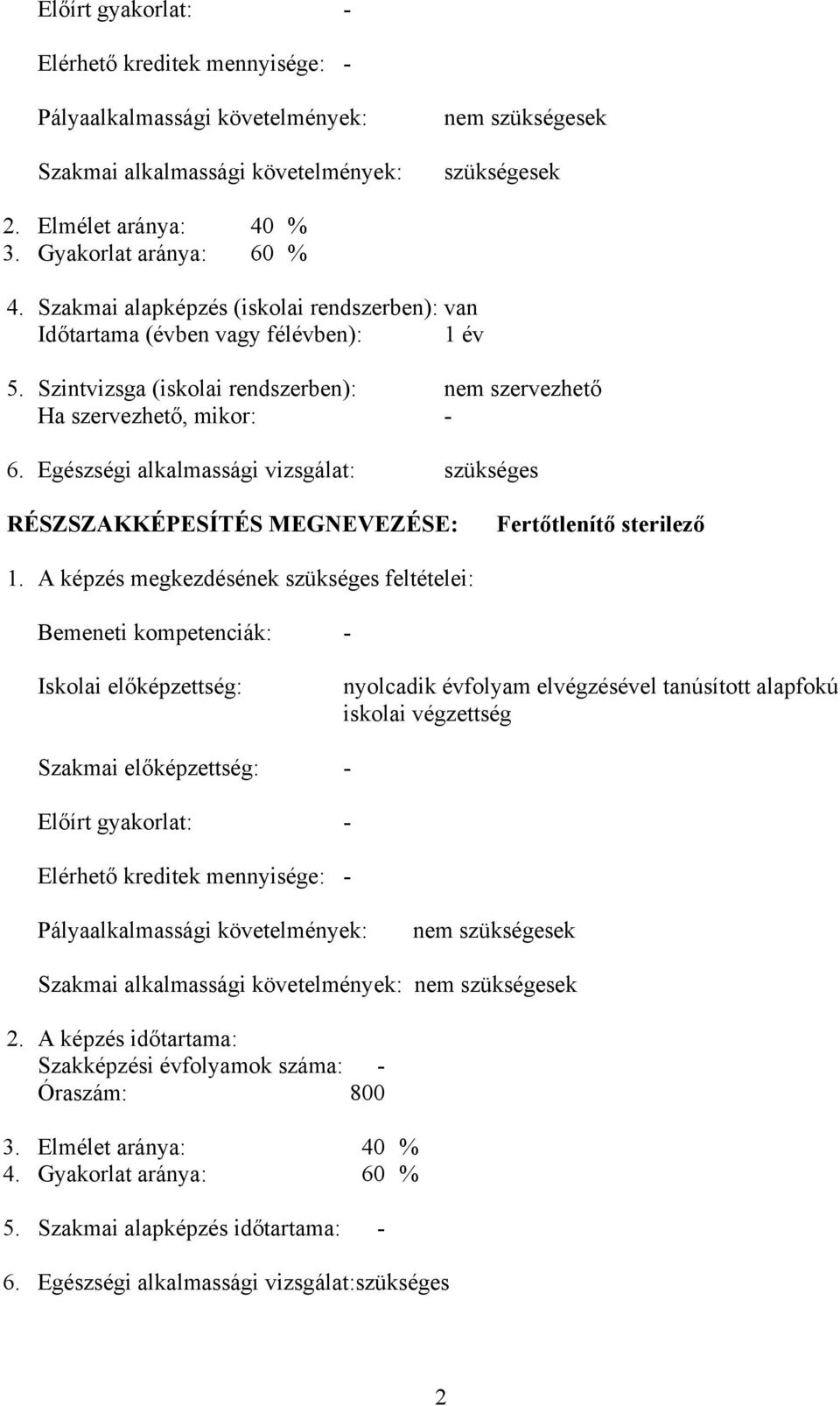 Egészségi alkalmassági vizsgálat: szükséges RÉSZSZAKKÉPESÍTÉS MEGNEVEZÉSE: Fertőtlenítő sterilező 1.