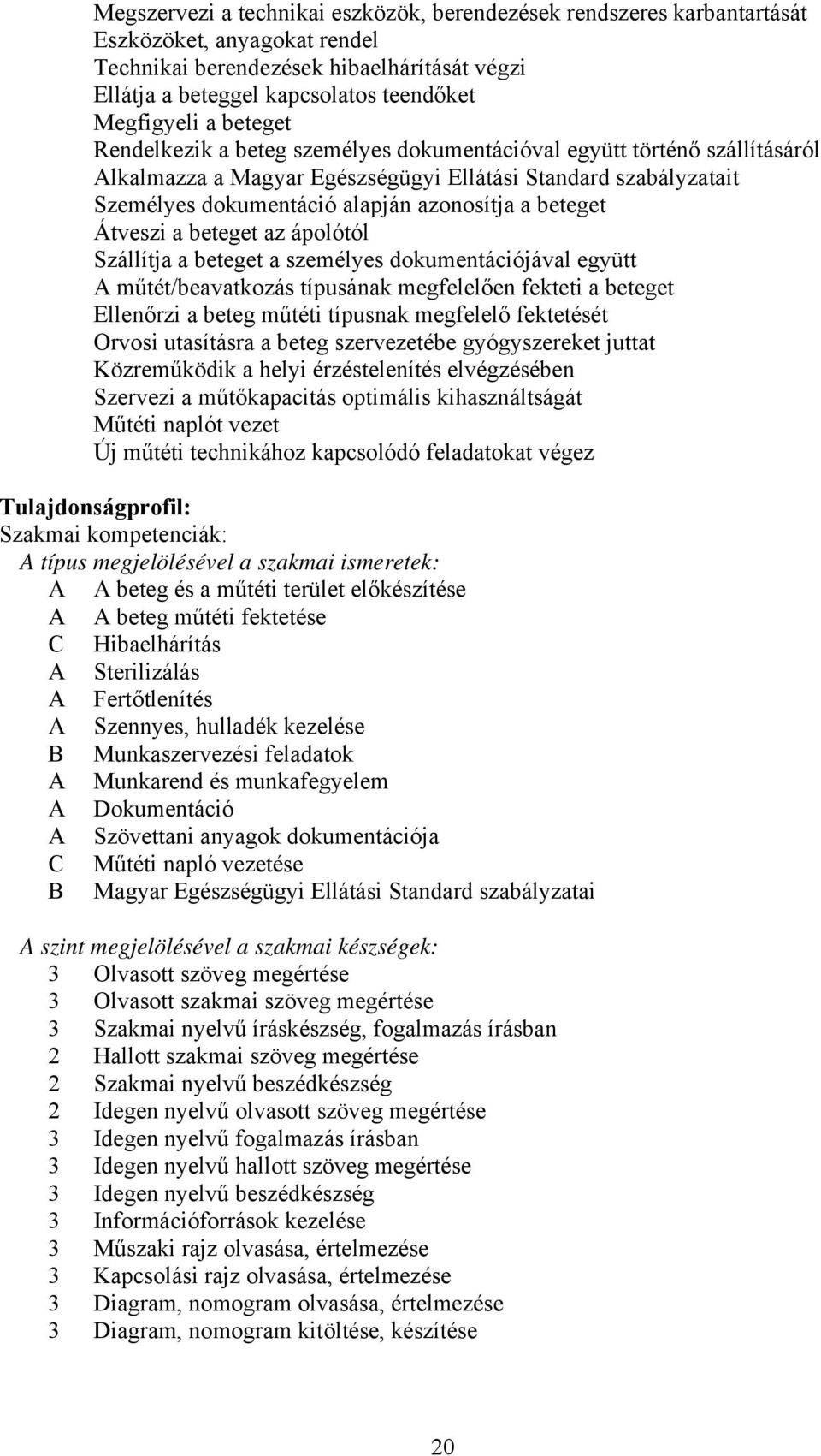 beteget Átveszi a beteget az ápolótól Szállítja a beteget a személyes dokumentációjával együtt A műtét/beavatkozás típusának megfelelően fekteti a beteget Ellenőrzi a beteg műtéti típusnak megfelelő