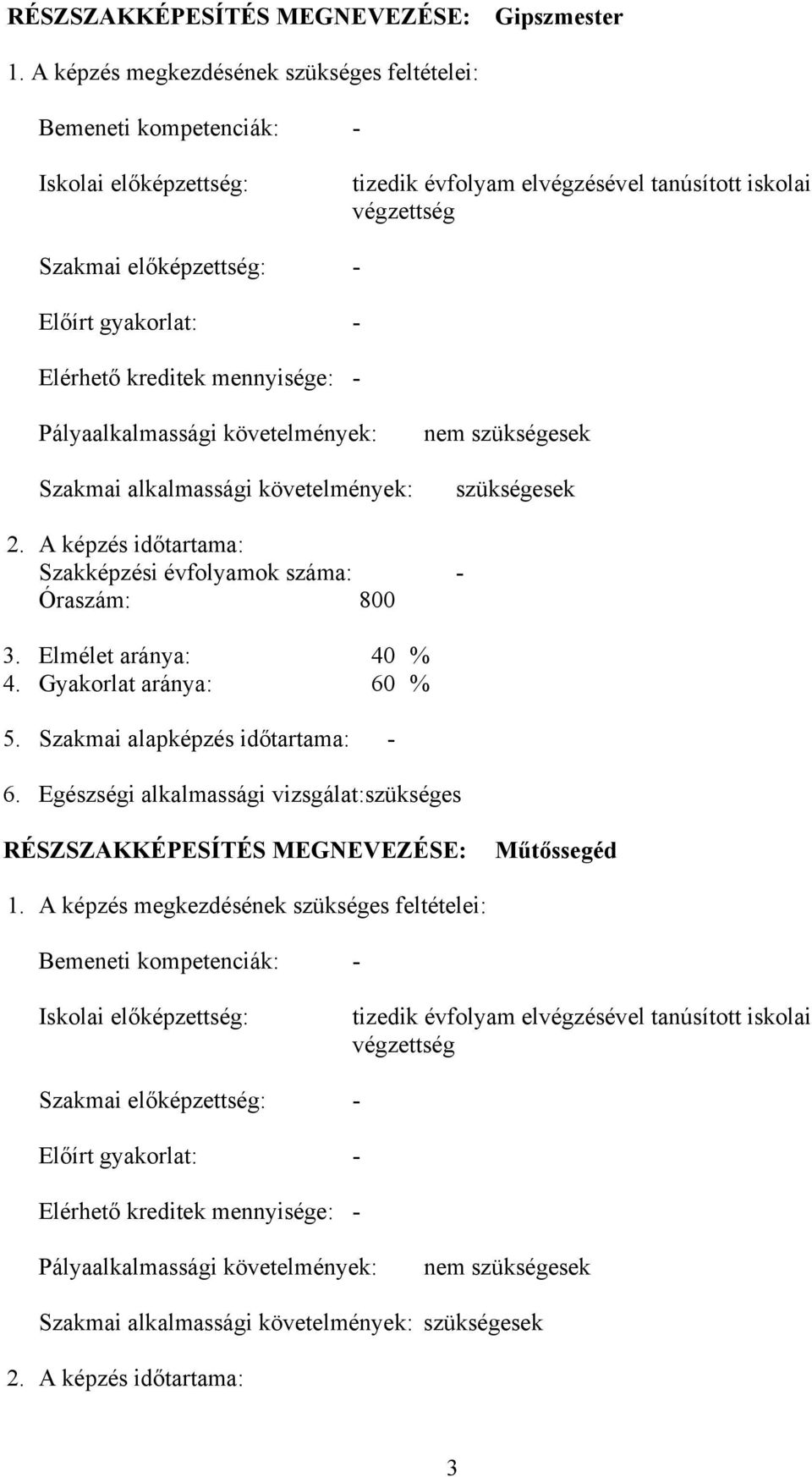 Elérhető kreditek mennyisége: - Pályaalkalmassági követelmények: Szakmai alkalmassági követelmények: nem szükségesek szükségesek 2. A képzés időtartama: Szakképzési évfolyamok száma: - Óraszám: 800 3.