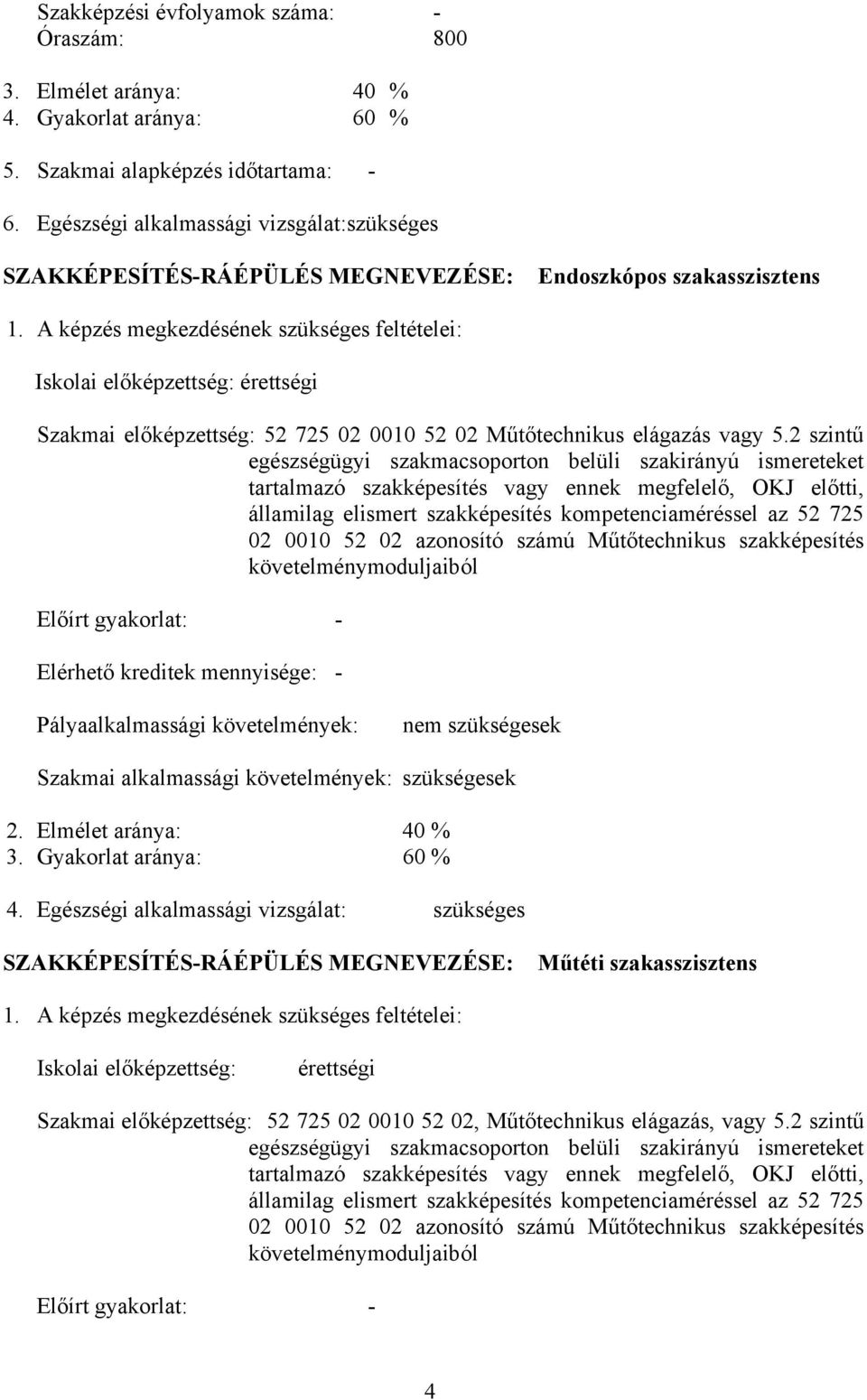 A képzés megkezdésének szükséges feltételei: Iskolai előképzettség: érettségi Szakmai előképzettség: 52 725 02 0010 52 02 Műtőtechnikus elágazás vagy 5.