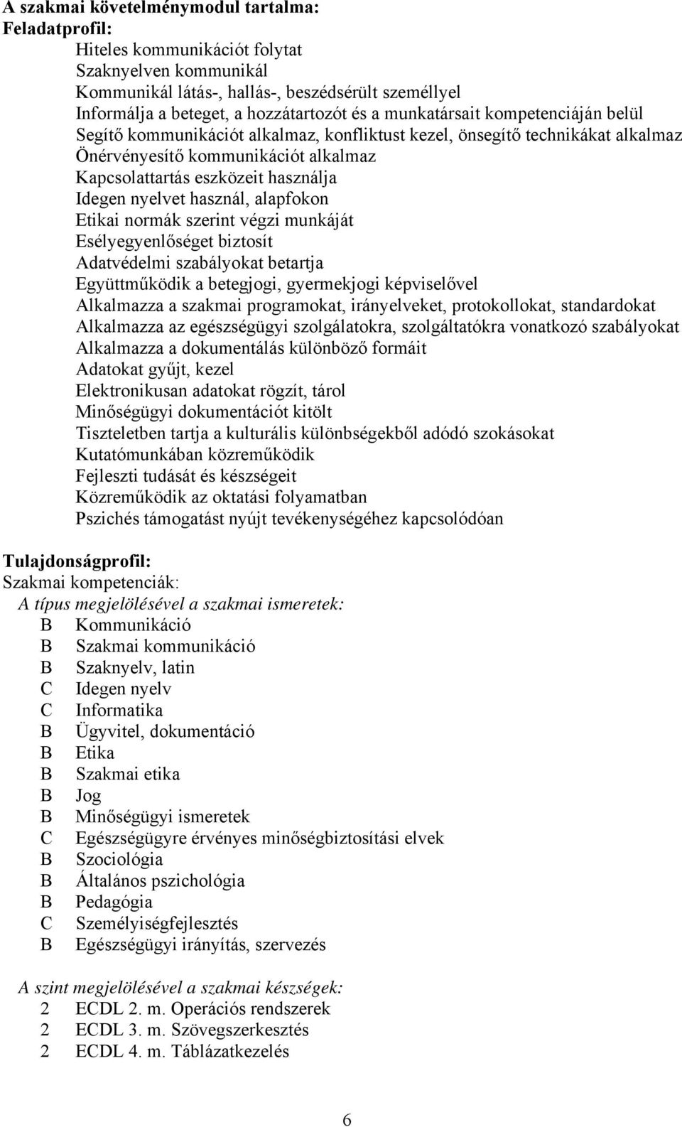 nyelvet használ, alapfokon Etikai normák szerint végzi munkáját Esélyegyenlőséget biztosít Adatvédelmi szabályokat betartja Együttműködik a betegjogi, gyermekjogi képviselővel Alkalmazza a szakmai