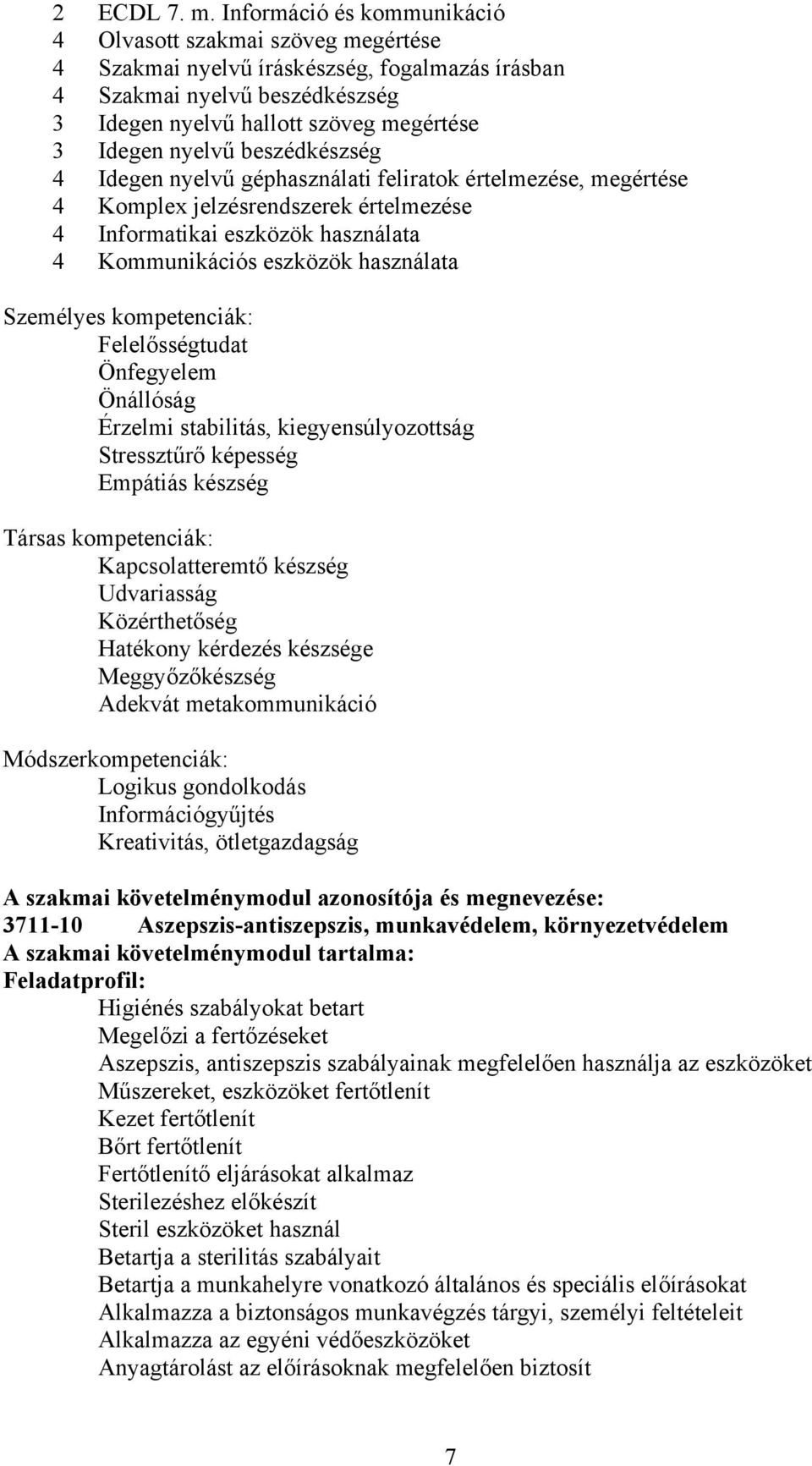 beszédkészség 4 Idegen nyelvű géphasználati feliratok értelmezése, megértése 4 Komplex jelzésrendszerek értelmezése 4 Informatikai eszközök használata 4 Kommunikációs eszközök használata Személyes