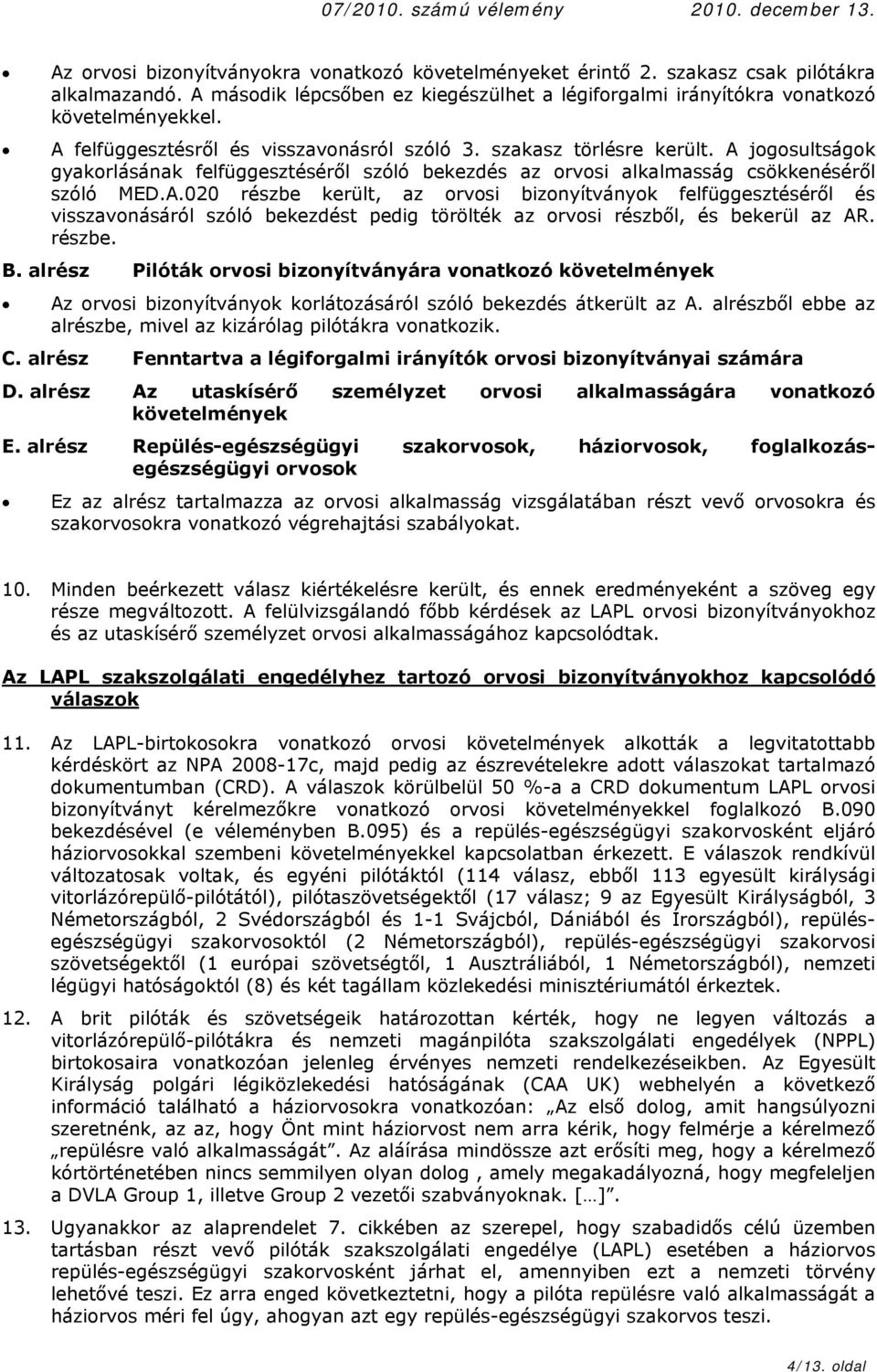 részbe. B. alrész Pilóták orvosi bizonyítványára vonatkozó követelmények Az orvosi bizonyítványok korlátozásáról szóló bekezdés átkerült az A.