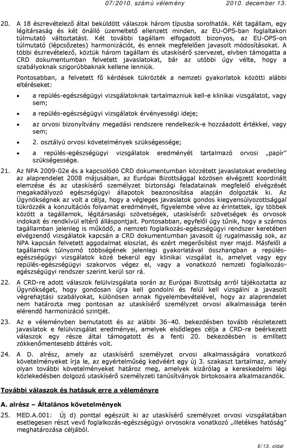 A többi észrevételező, köztük három tagállam és utaskísérő szervezet, elvben támogatta a CRD dokumentumban felvetett javaslatokat, bár az utóbbi úgy vélte, hogy a szabályoknak szigorúbbaknak kellene