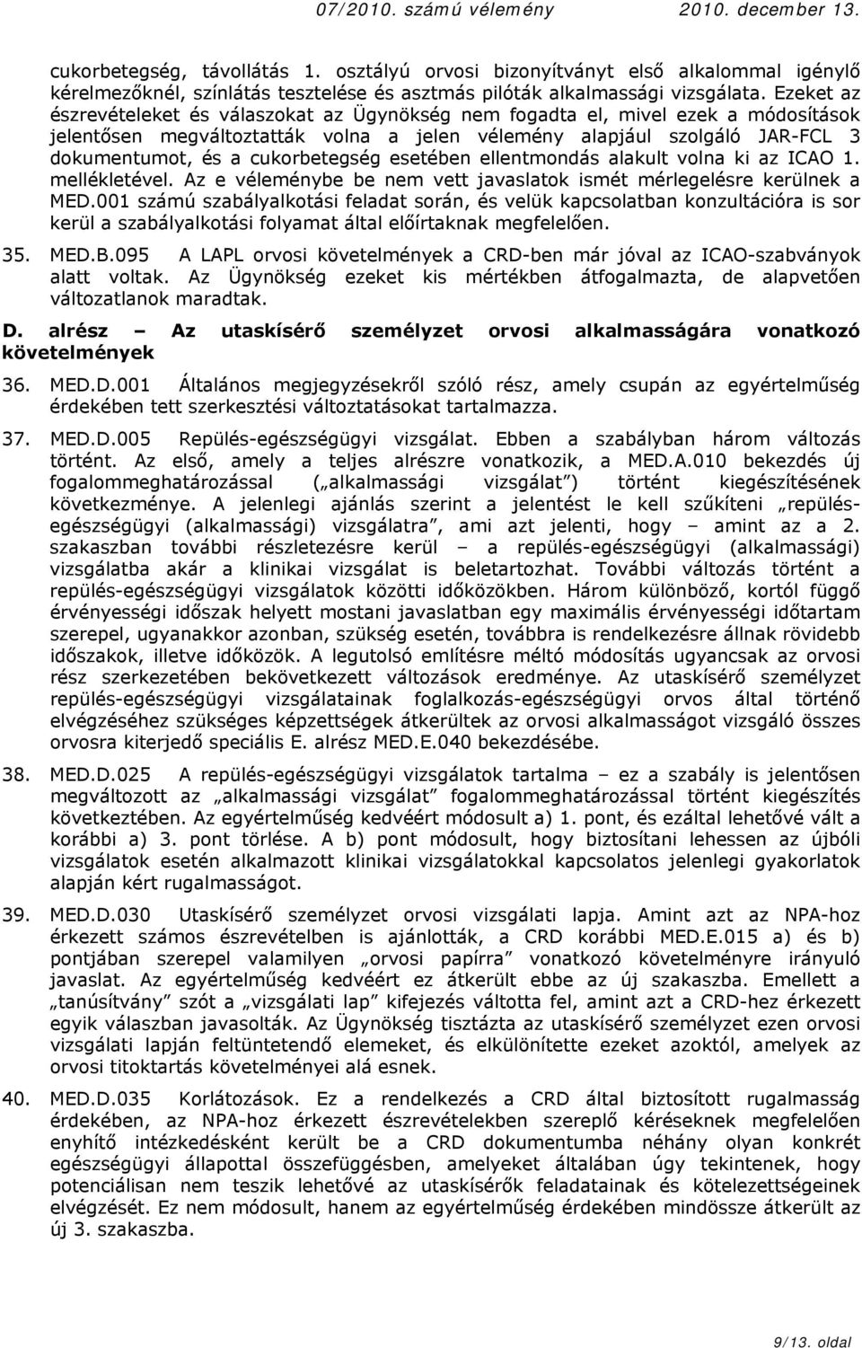 cukorbetegség esetében ellentmondás alakult volna ki az ICAO 1. mellékletével. Az e véleménybe be nem vett javaslatok ismét mérlegelésre kerülnek a MED.