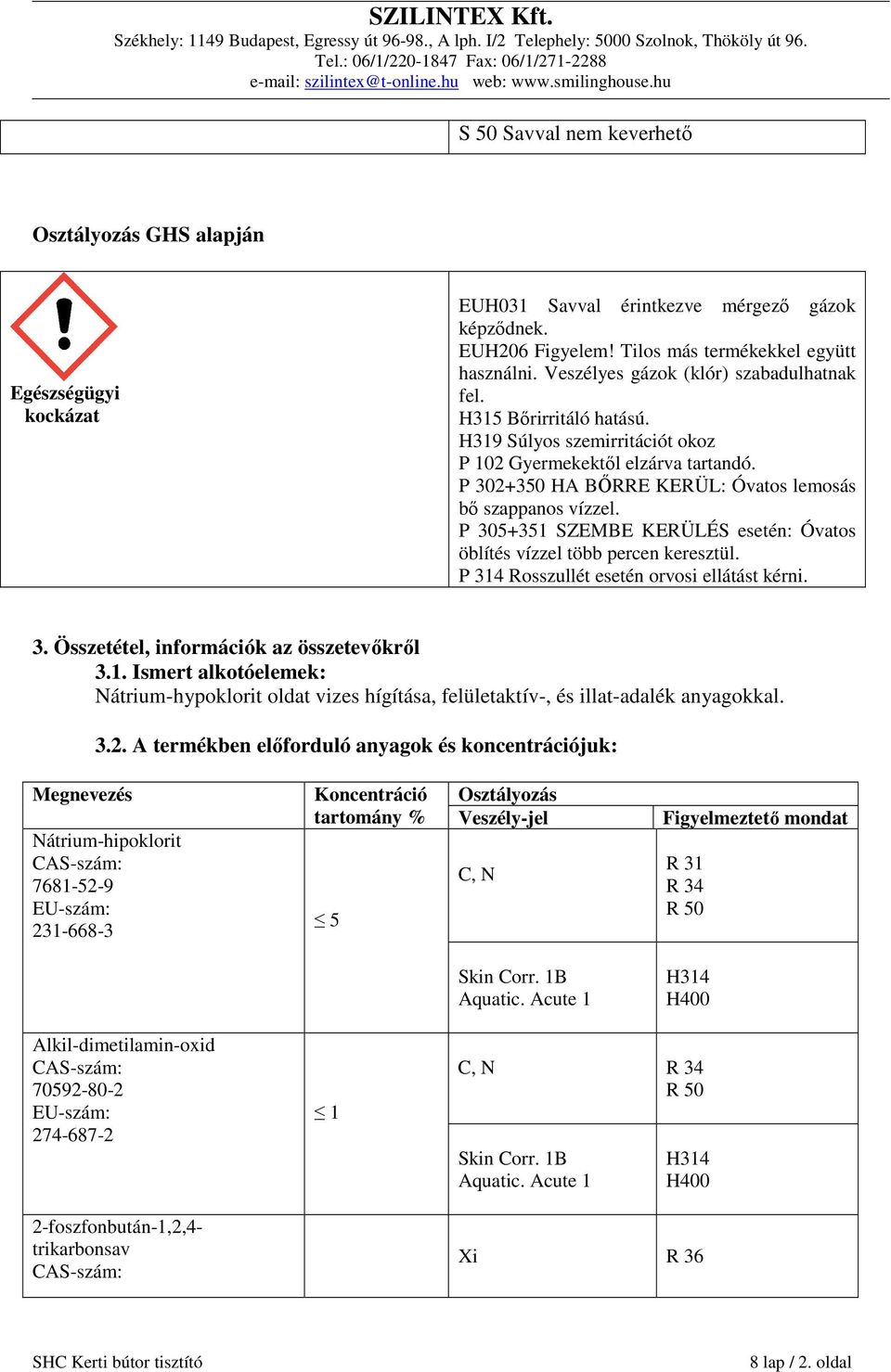 P 305+351 SZEMBE KERÜLÉS esetén: Óvatos öblítés vízzel több percen keresztül. P 314 Rosszullét esetén orvosi ellátást kérni. 3. Összetétel, információk az összetevőkről 3.1. Ismert alkotóelemek: Nátrium-hypoklorit oldat vizes hígítása, felületaktív-, és illat-adalék anyagokkal.