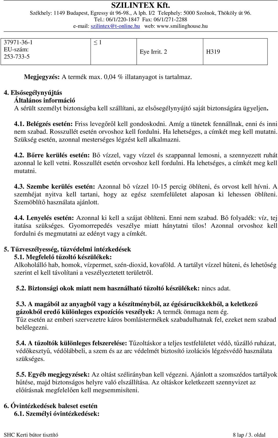 Amíg a tünetek fennállnak, enni és inni nem szabad. Rosszullét esetén orvoshoz kell fordulni. Ha lehetséges, a címkét meg kell mutatni. Szükség esetén, azonnal mesterséges légzést kell alkalmazni. 4.