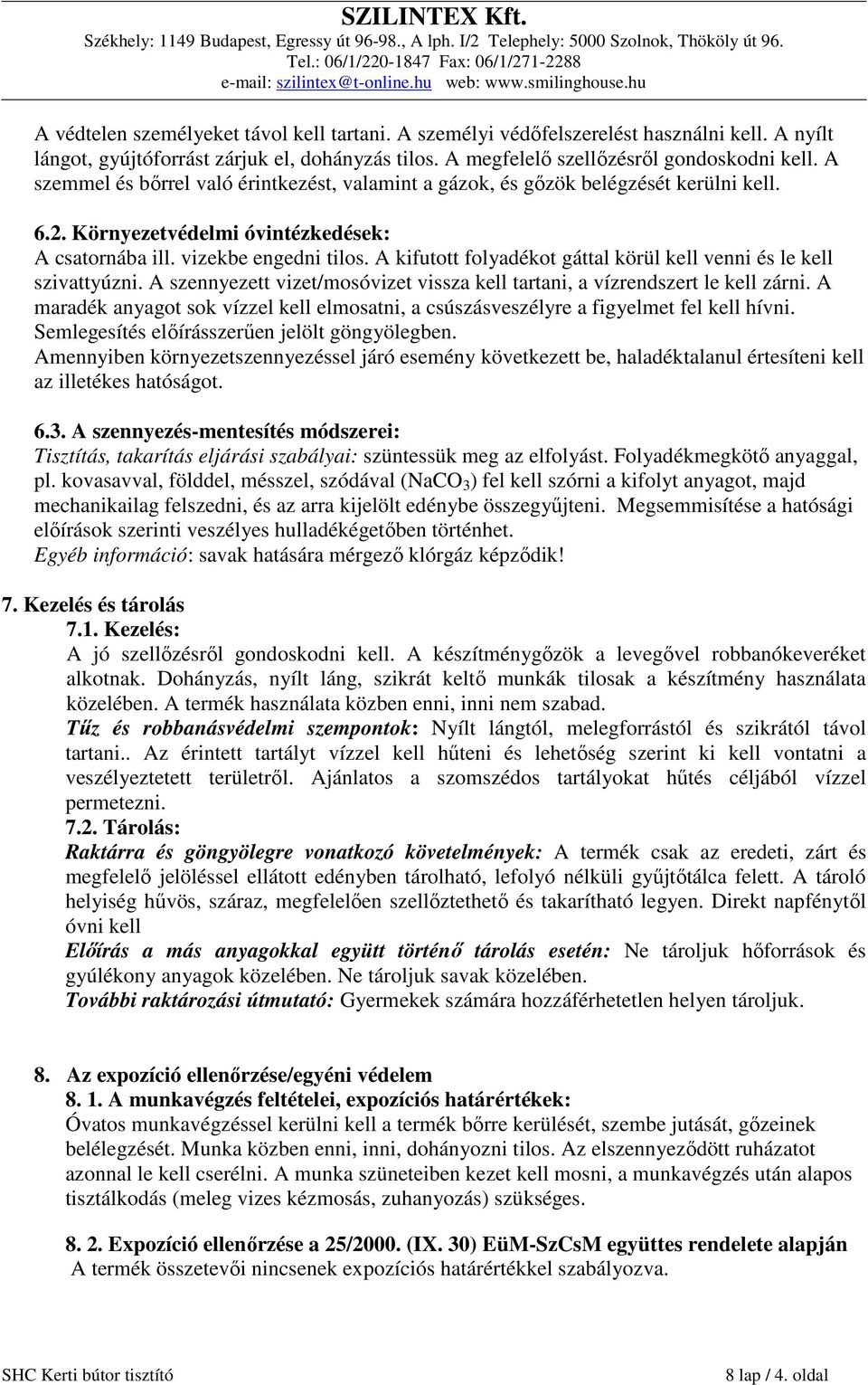 A kifutott folyadékot gáttal körül kell venni és le kell szivattyúzni. A szennyezett vizet/mosóvizet vissza kell tartani, a vízrendszert le kell zárni.