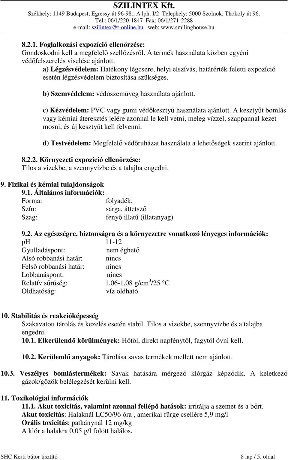 c) Kézvédelem: PVC vagy gumi védőkesztyű használata ajánlott. A kesztyűt bomlás vagy kémiai áteresztés jelére azonnal le kell vetni, meleg vízzel, szappannal kezet mosni, és új kesztyűt kell felvenni.