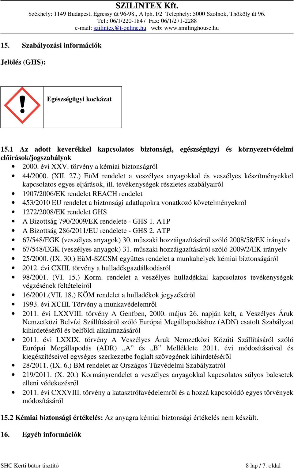 tevékenységek részletes szabályairól 1907/2006/EK rendelet REACH rendelet 453/2010 EU rendelet a biztonsági adatlapokra vonatkozó követelményekről 1272/2008/EK rendelet GHS A Bizottság 790/2009/EK