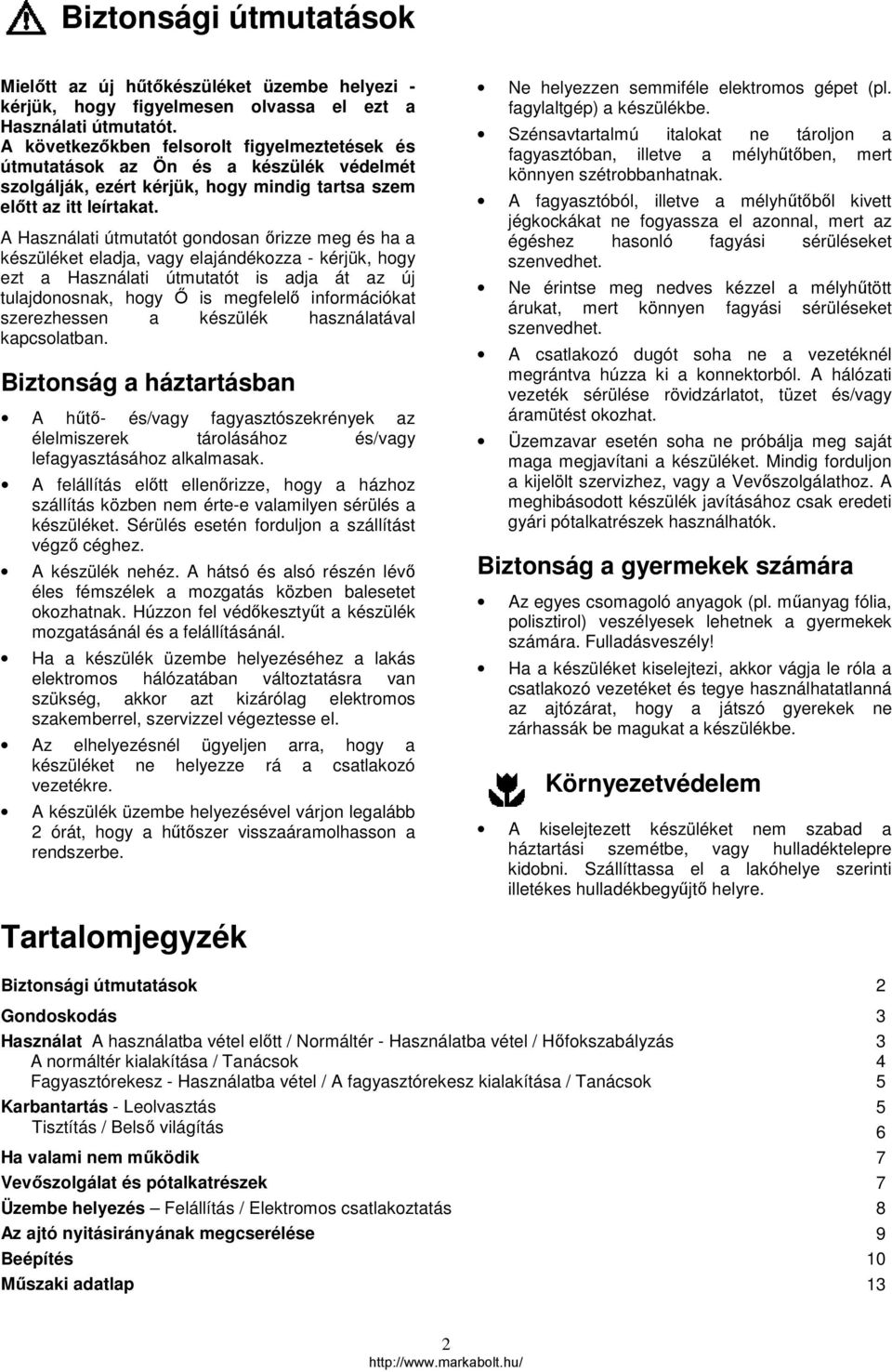 A Használati útmutatót gondosan őrizze meg és ha a készüléket eladja, vagy elajándékozza - kérjük, hogy ezt a Használati útmutatót is adja át az új tulajdonosnak, hogy Ő is megfelelő információkat