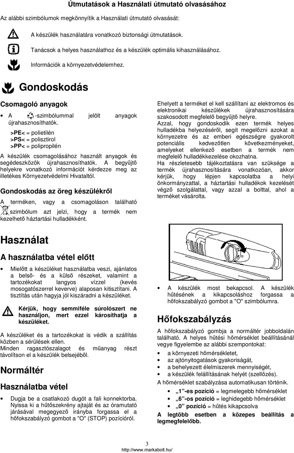 >PE< = polietilén >PS< = polisztirol >PP< = polipropilén A készülék csomagolásához használt anyagok és segédeszközök újrahasznosíthatók.