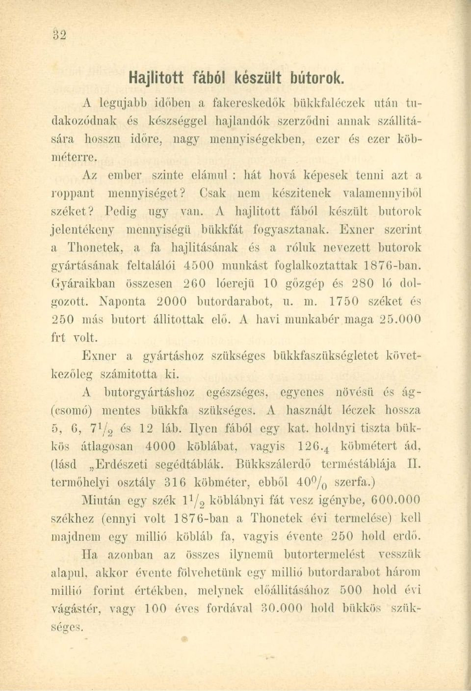 Az ember szinte elámul : hát hová képesek tenni azt a roppant mennyiséget? Csak nem készítenek valamennyiből széket? Pedig ugy van.