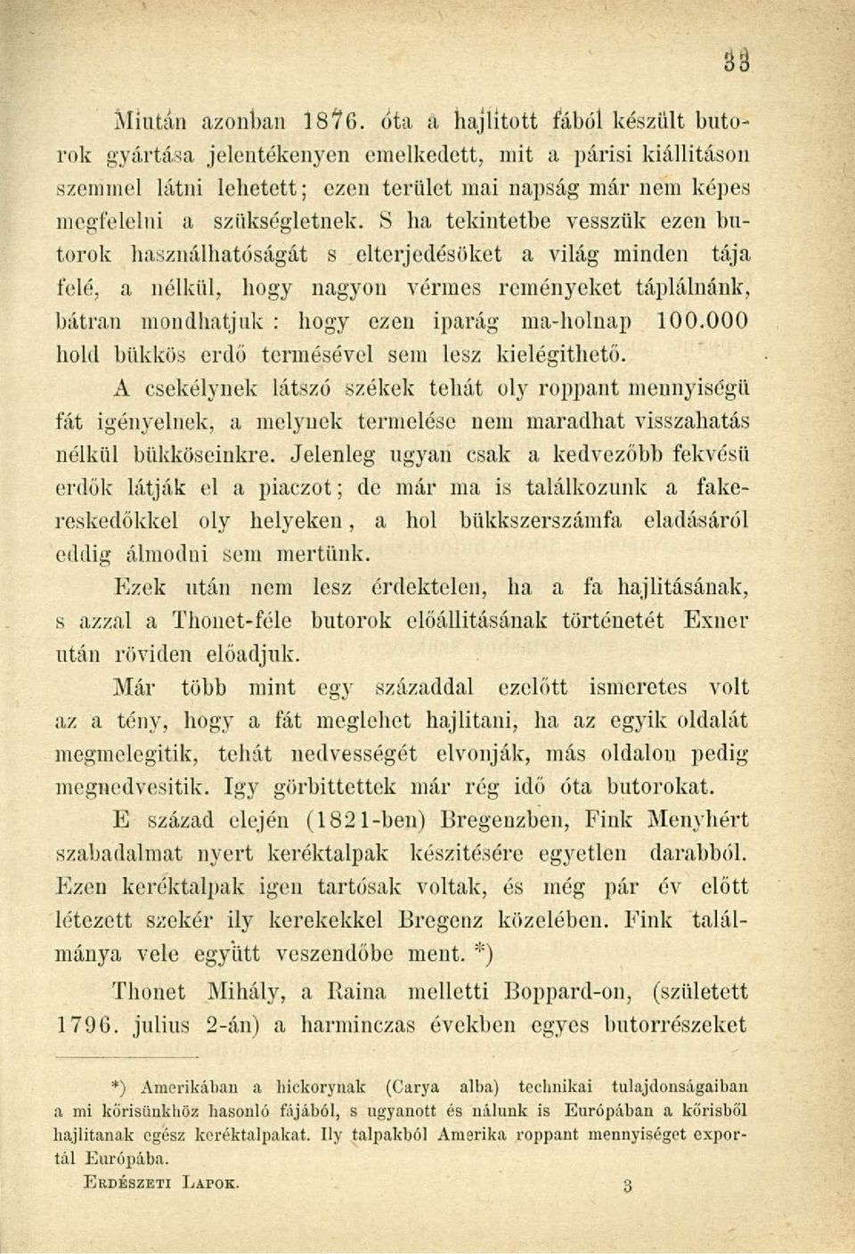 S ha tekintetbe vesszük ezen bútorok használhatóságát s elterjedésüket a világ minden tája felé, a nélkül, hogy nagyon vérmes reményeket táplálnánk, bátran mondhatjuk : hogy ezeu iparág ma-holnap 100.