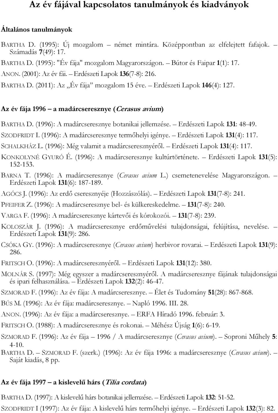 Az év fája 1996 a madárcseresznye (Cerasus avium) BARTHA D. (1996): A madárcseresznye botanikai jellemzése. Erdészeti Lapok 131: 48-49. SZODFRIDT I. (1996): A madárcseresznye termőhelyi igénye.