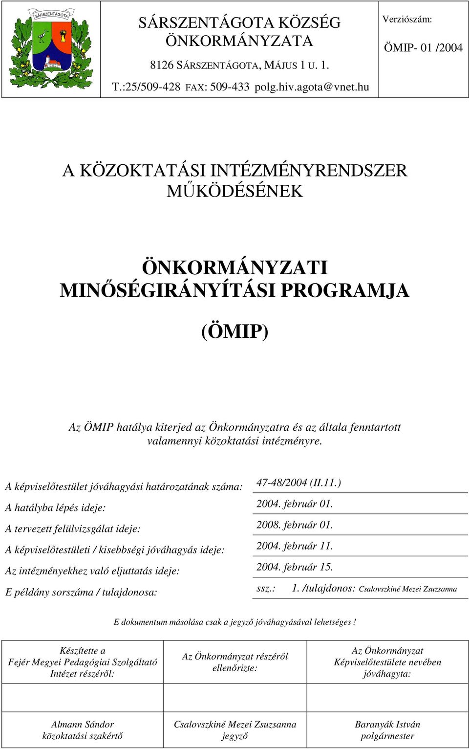 valamennyi közoktatási intézményre. A képviselőtestület jóváhagyási határozatának száma: 47-48/2004 (II.11.) A hatályba lépés ideje: 2004. február 01. A tervezett felülvizsgálat ideje: 2008.