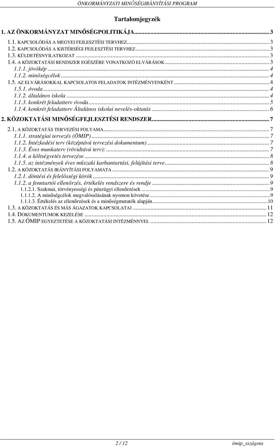 .. 4 1.1.3. konkrét feladatterv óvoda... 5 1.1.4. konkrét feladatterv Általános iskolai nevelés-oktatás... 6 2. KÖZOKTATÁSI MINŐSÉGFEJLESZTÉSI RENDSZER... 7 2.1. A KÖZOKTATÁS TERVEZÉSI FOLYAMA... 7 1.