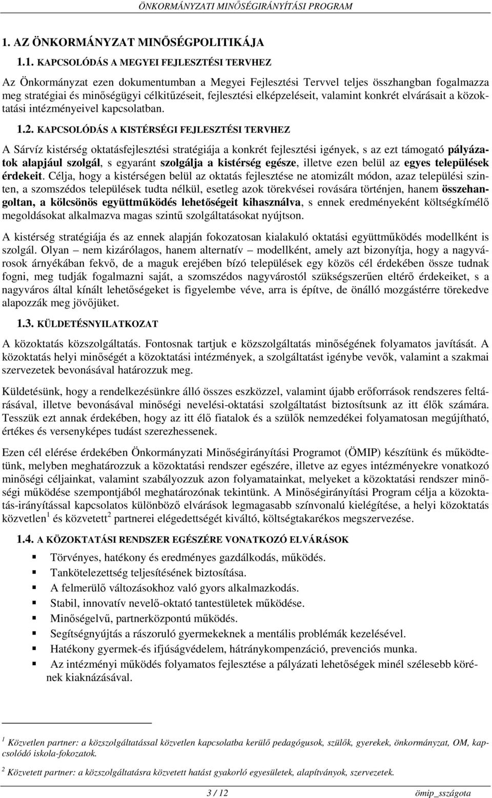 KAPCSOLÓDÁS A KISTÉRSÉGI FEJLESZTÉSI TERVHEZ A Sárvíz kistérség oktatásfejlesztési stratégiája a konkrét fejlesztési igények, s az ezt támogató pályázatok alapjául szolgál, s egyaránt szolgálja a