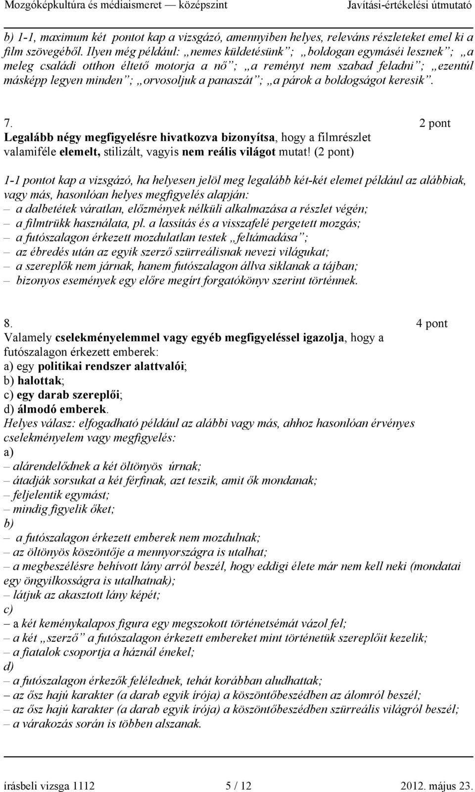 a párok a boldogságot keresik. 7. 2 pont Legalább négy megfigyelésre hivatkozva bizonyítsa, hogy a filmrészlet valamiféle elemelt, stilizált, vagyis nem reális világot mutat!