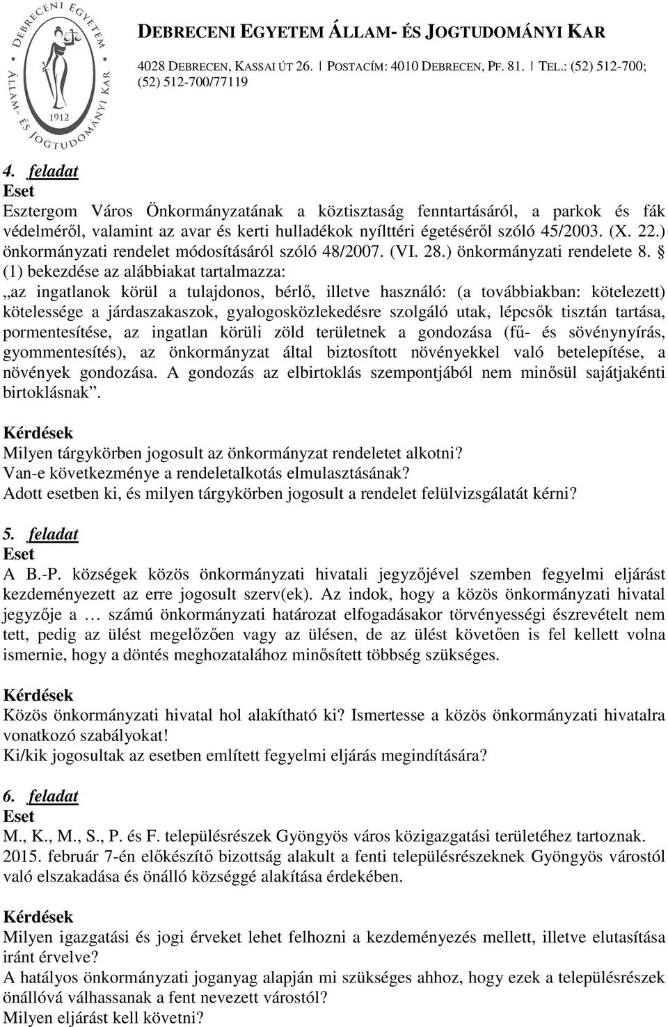 (1) bekezdése az alábbiakat tartalmazza: az ingatlanok körül a tulajdonos, bérlő, illetve használó: (a továbbiakban: kötelezett) kötelessége a járdaszakaszok, gyalogosközlekedésre szolgáló utak,