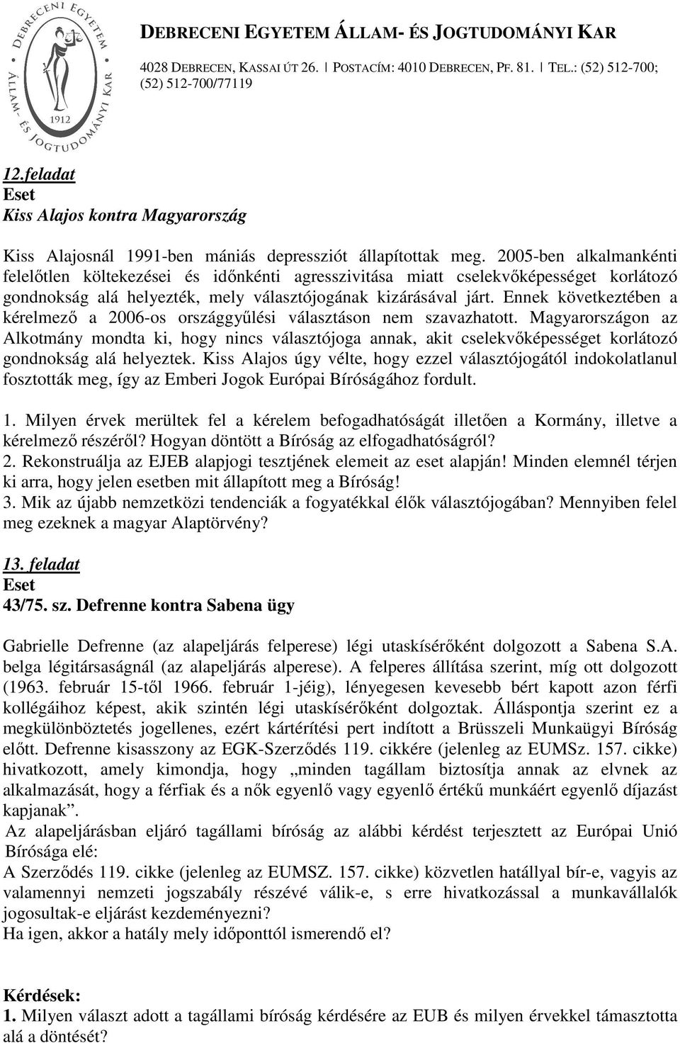 Ennek következtében a kérelmező a 2006-os országgyűlési választáson nem szavazhatott.