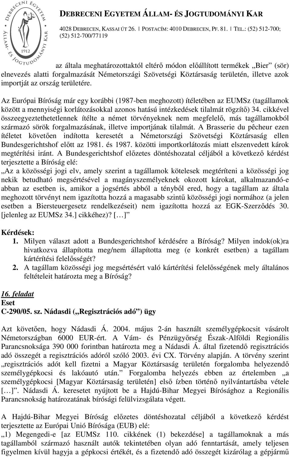 cikkével összeegyeztethetetlennek ítélte a német törvényeknek nem megfelelő, más tagállamokból származó sörök forgalmazásának, illetve importjának tilalmát.