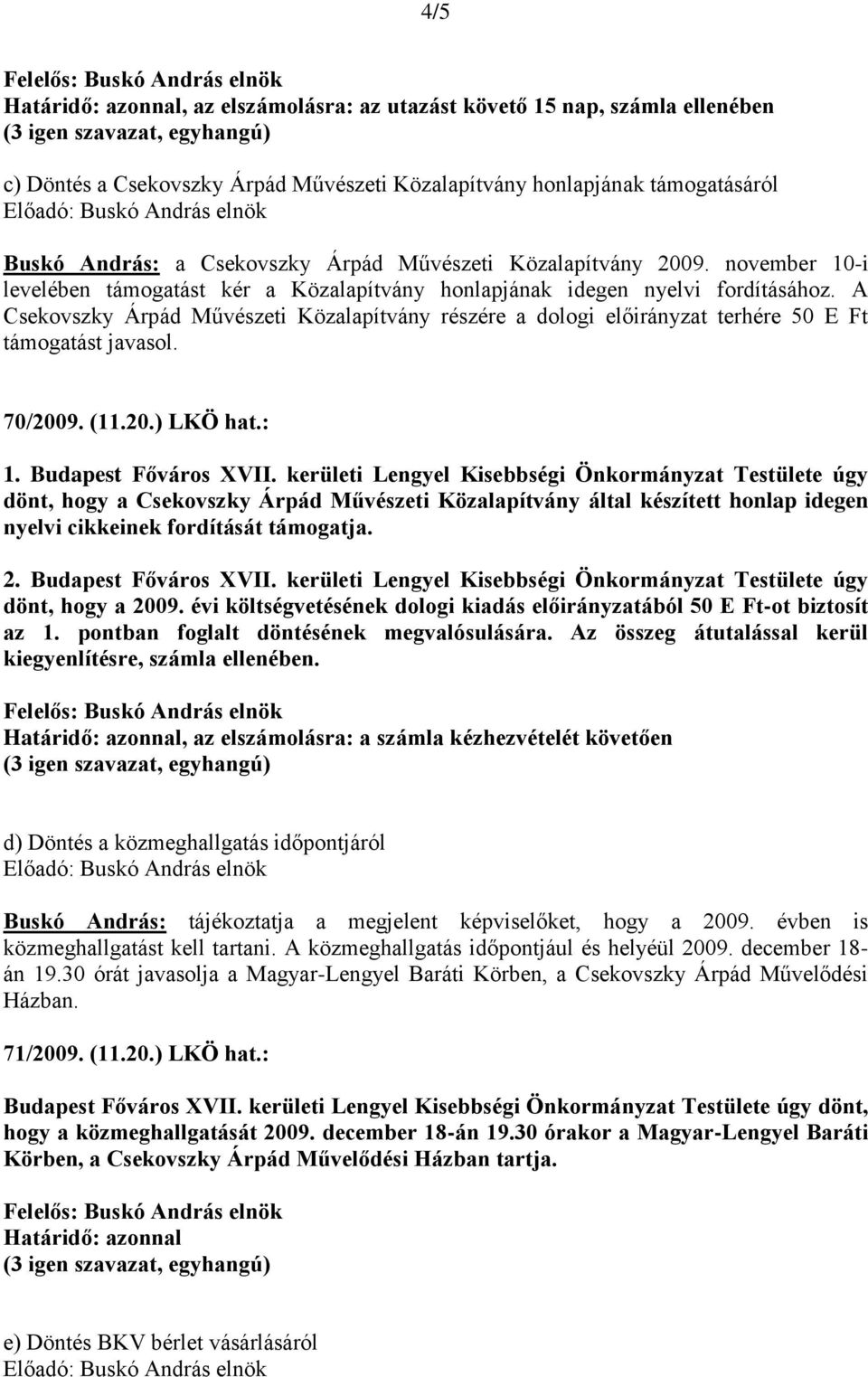 A Csekovszky Árpád Művészeti Közalapítvány részére a dologi előirányzat terhére 50 E Ft támogatást javasol. 70/2009. (11.20.) LKÖ hat.