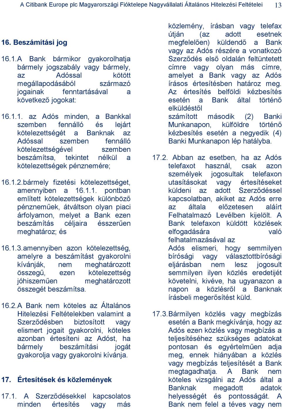 1.2.bármely fizetési kötelezettséget, amennyiben a 16.1.1. pontban említett kötelezettségek különböző pénzneműek, átváltson olyan piaci árfolyamon, melyet a Bank ezen beszámítás céljaira ésszerűen meghatároz; és 16.