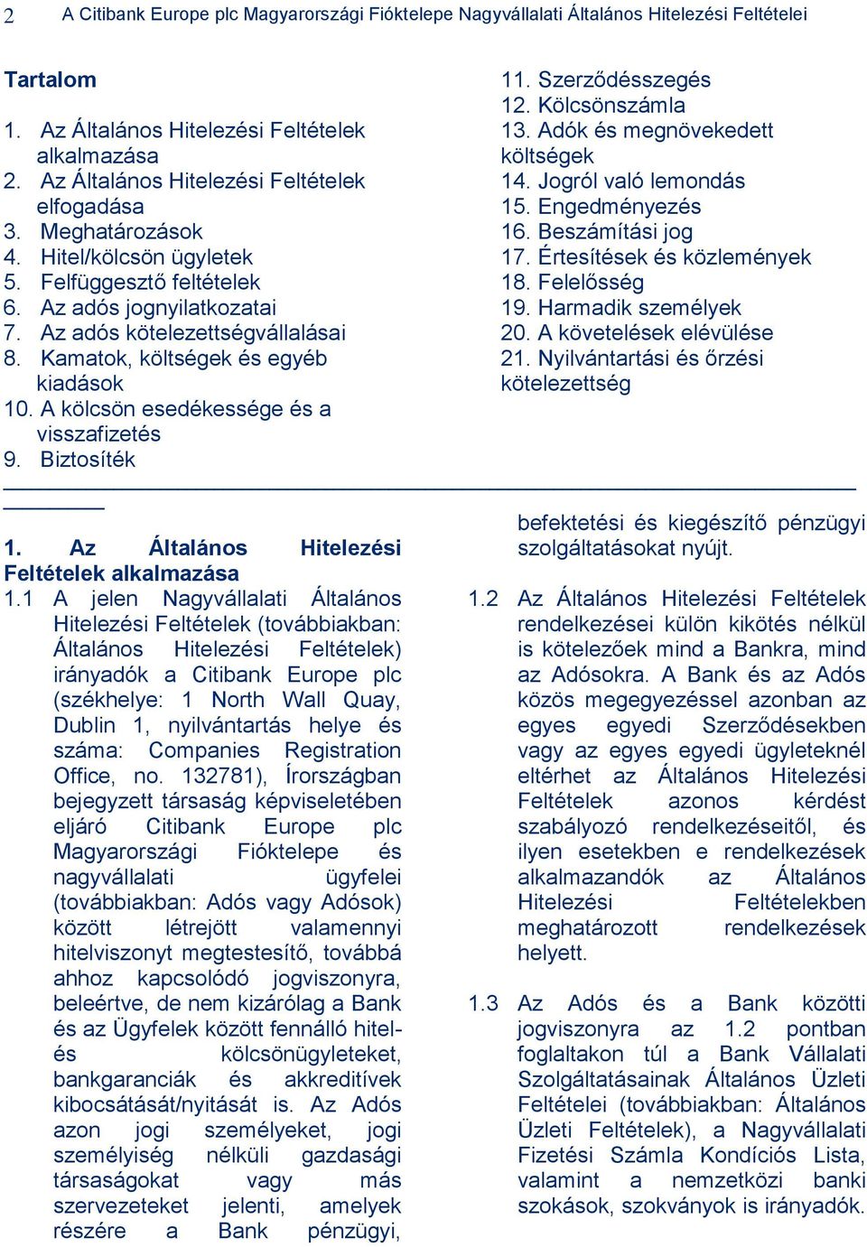 Kamatok, költségek és egyéb kiadások 10. A kölcsön esedékessége és a visszafizetés 11. Szerződésszegés 12. Kölcsönszámla 13. Adók és megnövekedett költségek 14. Jogról való lemondás 15.