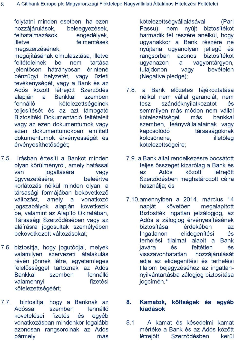 között létrejött Szerződés alapján a Bankkal szemben fennálló kötelezettségeinek teljesítését és az azt támogató Biztosítéki Dokumentáció feltételeit vagy az ezen dokumentumok vagy ezen