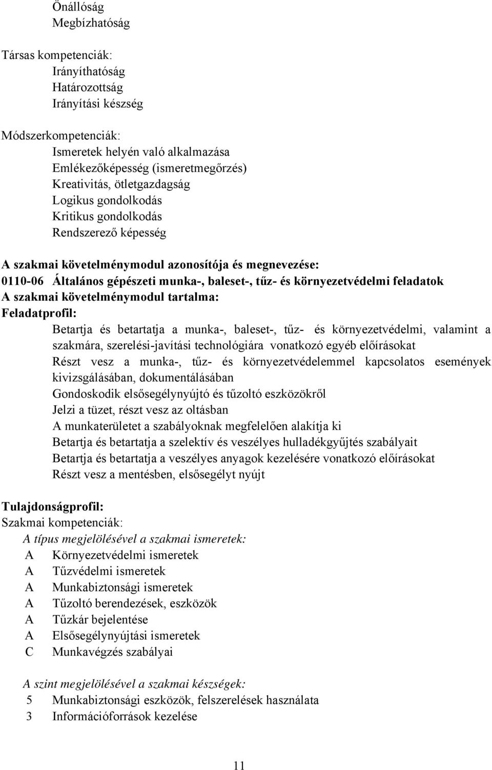 környezetvédelmi feladatok A szakmai követelménymodul tartalma: Feladatprofil: Betartja és betartatja a munka-, baleset-, tűz- és környezetvédelmi, valamint a szakmára, szerelési-javítási