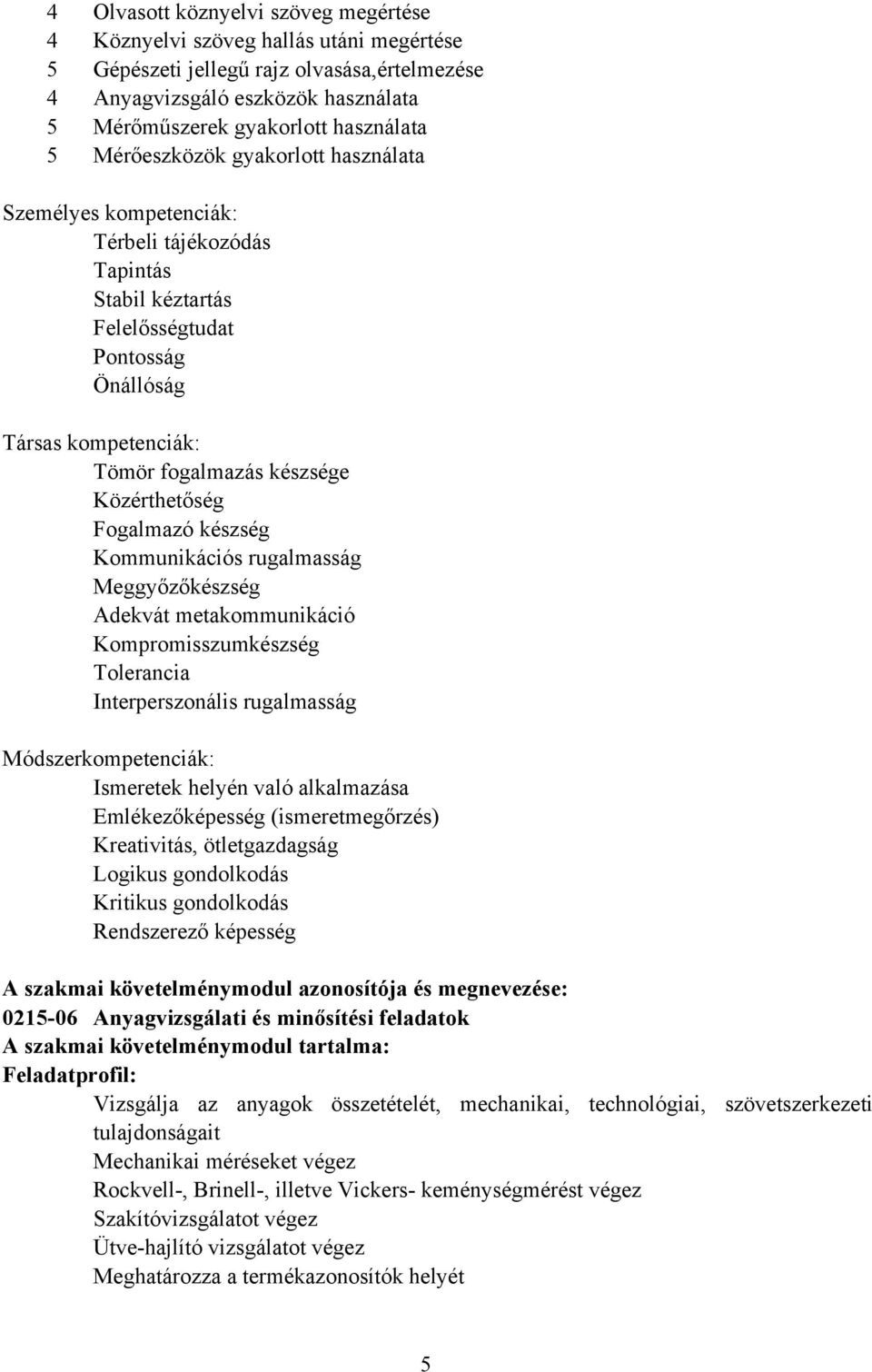 Közérthetőség Fogalmazó készség Kommunikációs rugalmasság Meggyőzőkészség Adekvát metakommunikáció Kompromisszumkészség Tolerancia Interperszonális rugalmasság Módszerkompetenciák: Ismeretek helyén