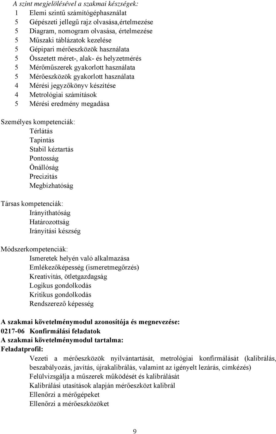 számítások 5 Mérési eredmény megadása Személyes kompetenciák: Térlátás Tapintás Stabil kéztartás Pontosság Önállóság Precizitás Megbízhatóság Társas kompetenciák: Irányíthatóság Határozottság