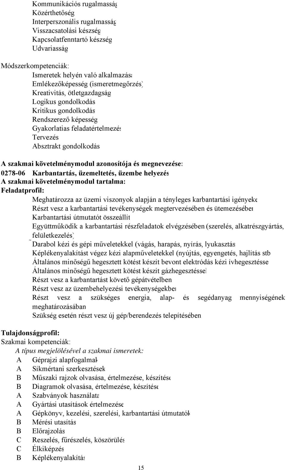 követelménymodul azonosítója és megnevezése: 0278-06 Karbantartás, üzemeltetés, üzembe helyezés A szakmai követelménymodul tartalma: Feladatprofil: Meghatározza az üzemi viszonyok alapján a tényleges