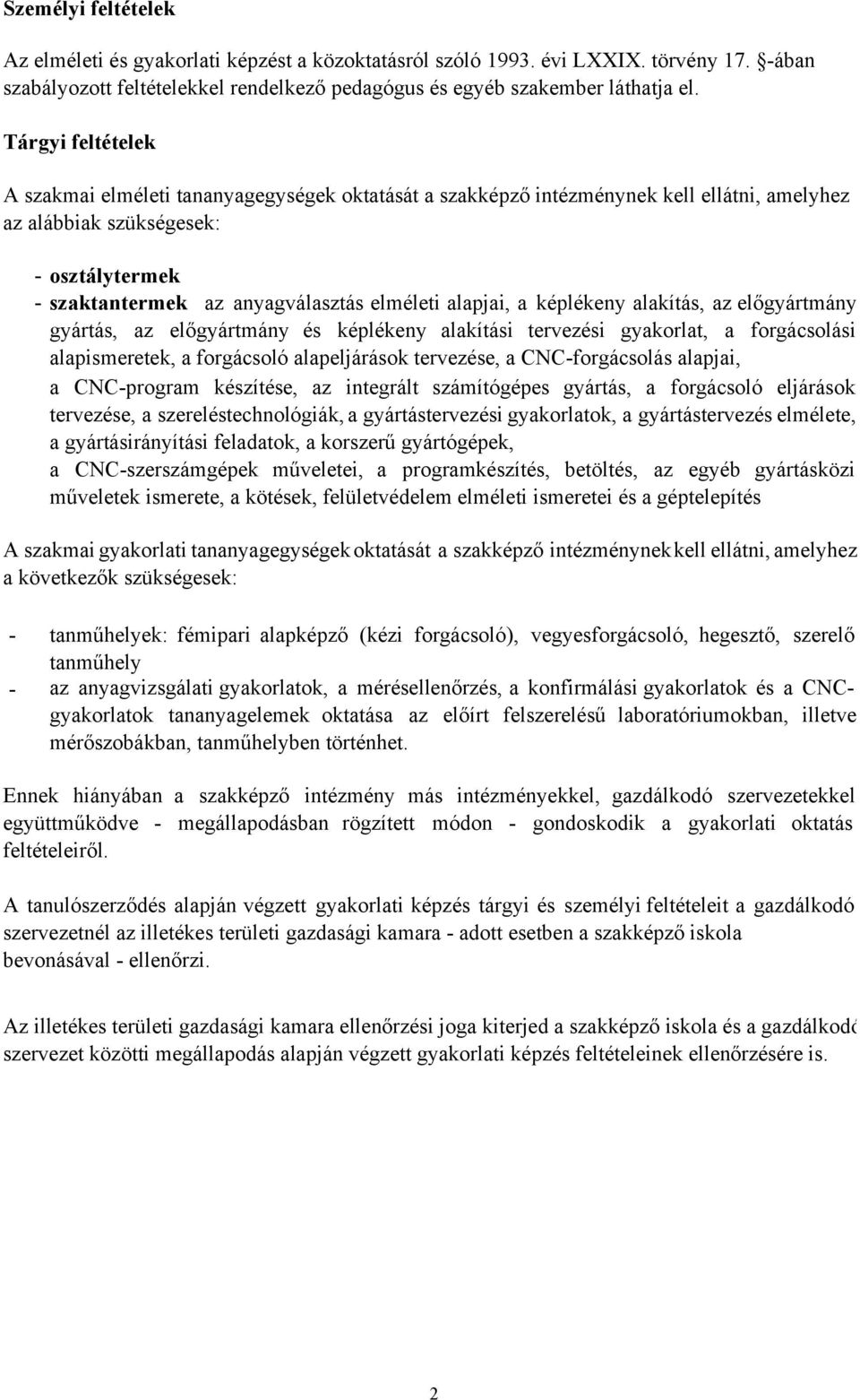 alapjai, a képlékeny alakítás, az előgyártmány gyártás, az előgyártmány és képlékeny alakítási tervezési gyakorlat, a forgácsolási alapismeretek, a forgácsoló alapeljárások tervezése, a