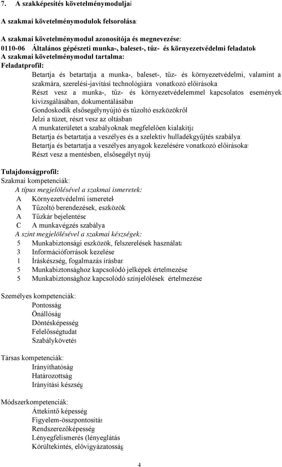 technológiára vonatkozó előírásoka Részt vesz a munka-, tűz- és környezetvédelemmel kapcsolatos események kivizsgálásában, dokumentálásában Gondoskodik elsősegélynyújtó és tűzoltó eszközökről Jelzi a