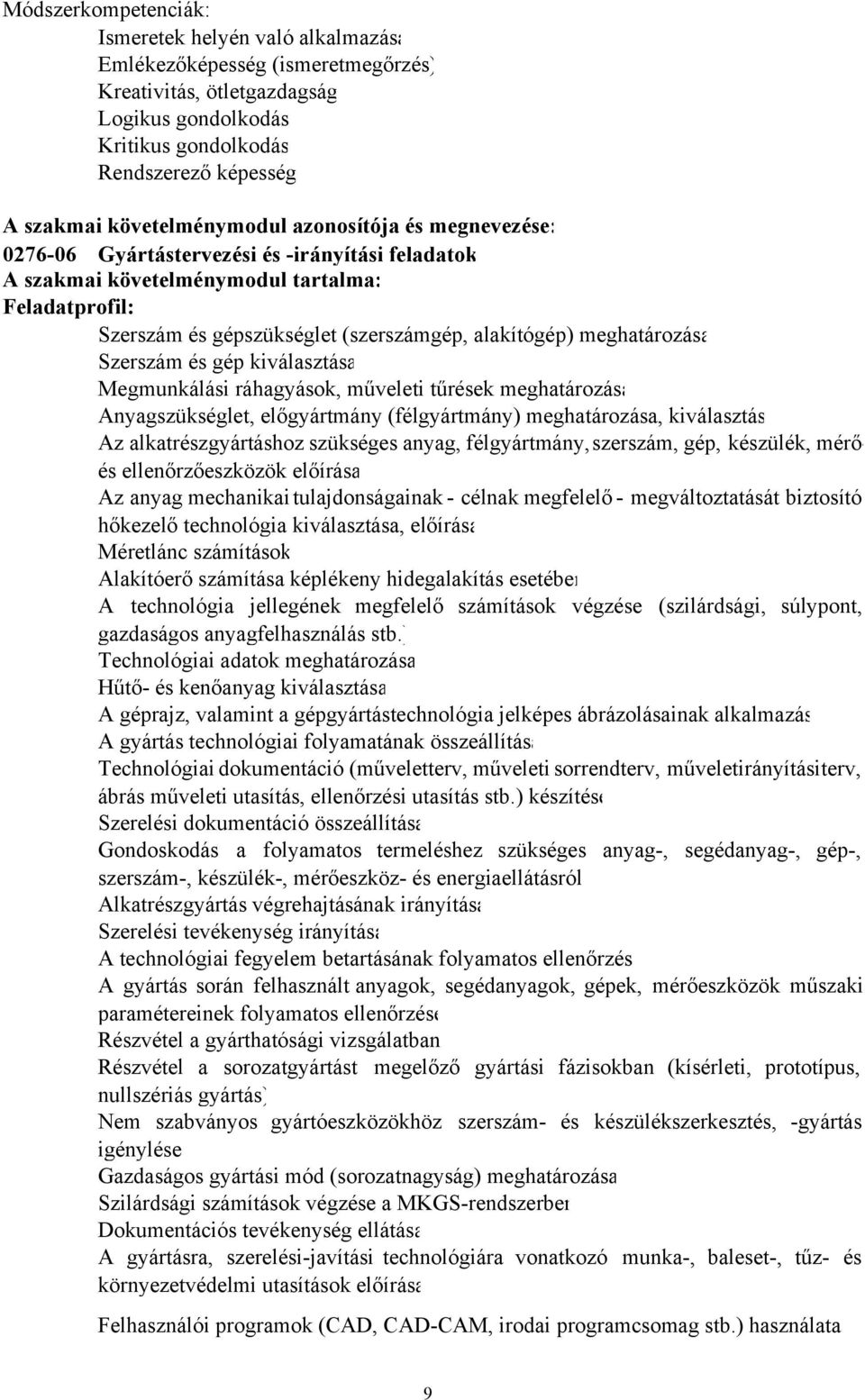 meghatározása Szerszám és gép kiválasztása Megmunkálási ráhagyások, műveleti tűrések meghatározása Anyagszükséglet, előgyártmány (félgyártmány) meghatározása, kiválasztás Az alkatrészgyártáshoz