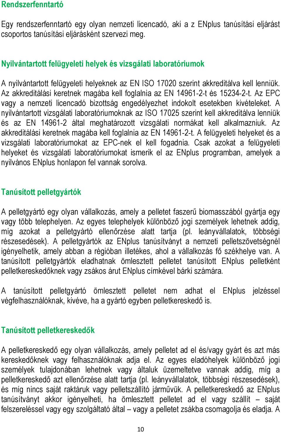 Az akkreditálási keretnek magába kell foglalnia az EN 14961-2-t és 15234-2-t. Az EPC vagy a nemzeti licencadó bizottság engedélyezhet indokolt esetekben kivételeket.