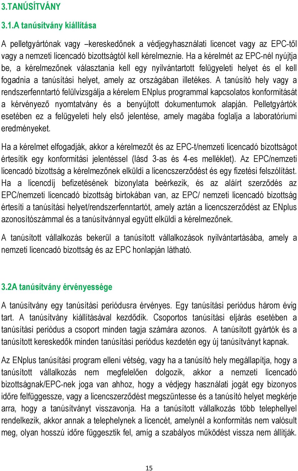 A tanúsító hely vagy a rendszerfenntartó felülvizsgálja a kérelem ENplus programmal kapcsolatos konformitását a kérvényező nyomtatvány és a benyújtott dokumentumok alapján.